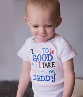 Boys bodysuit or shirt - I try to be good but I take after my daddy bodysuit or shirt