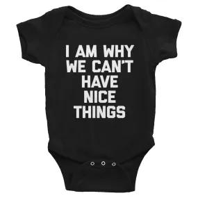 I Am Why We Can't Have Nice Things Infant Bodysuit (Baby)