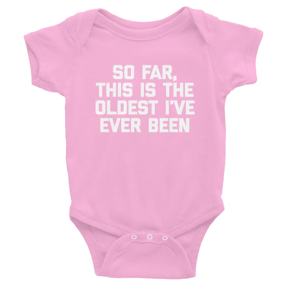 So Far, This Is The Oldest I've Ever Been Infant Bodysuit (Baby)