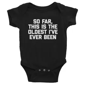 So Far, This Is The Oldest I've Ever Been Infant Bodysuit (Baby)