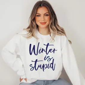 Winter Is Stupid Crew Sweatshirt